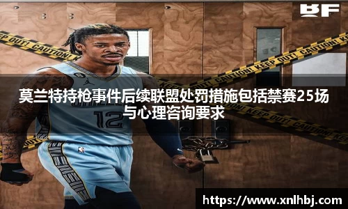 莫兰特持枪事件后续联盟处罚措施包括禁赛25场与心理咨询要求